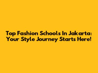 Top Fashion Schools In Jakarta: Your Style Journey Starts Here!