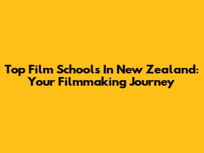 Top Film Schools In New Zealand: Your Filmmaking Journey