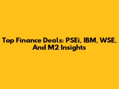 Top Finance Deals: PSEi, IBM, WSE, And M2 Insights