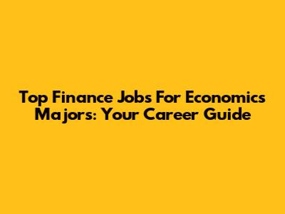 Top Finance Jobs For Economics Majors: Your Career Guide