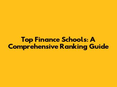 Top Finance Schools: A Comprehensive Ranking Guide