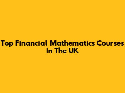 Top Financial Mathematics Courses In The UK