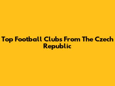 Top Football Clubs From The Czech Republic
