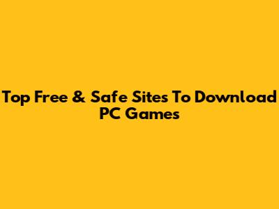Top Free & Safe Sites To Download PC Games