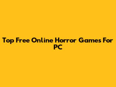 Top Free Online Horror Games For PC