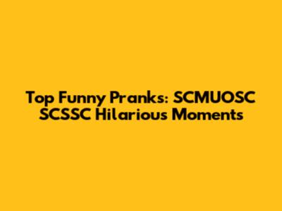 Top Funny Pranks: SCMUOSC SCSSC Hilarious Moments
