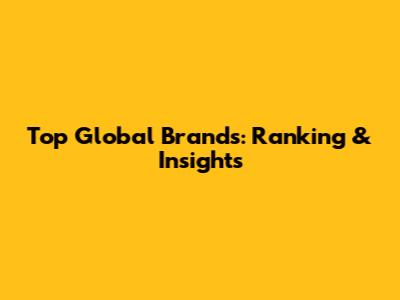 Top Global Brands: Ranking & Insights