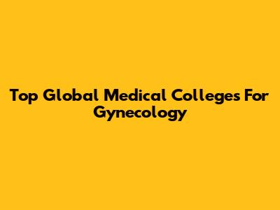Top Global Medical Colleges For Gynecology