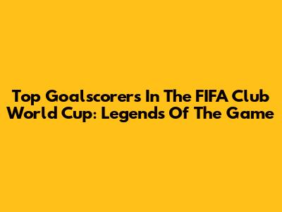 Top Goalscorers In The FIFA Club World Cup: Legends Of The Game