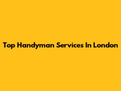 Top Handyman Services In London