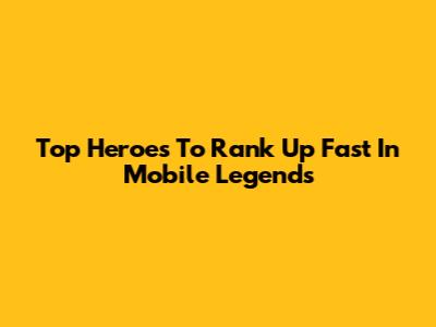 Top Heroes To Rank Up Fast In Mobile Legends