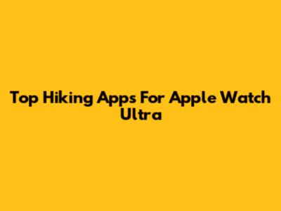 Top Hiking Apps For Apple Watch Ultra
