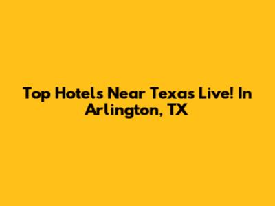 Top Hotels Near Texas Live! In Arlington, TX