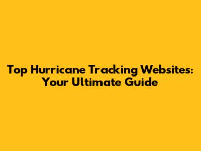 Top Hurricane Tracking Websites: Your Ultimate Guide