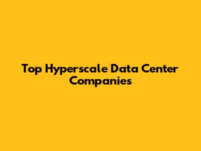 Top Hyperscale Data Center Companies