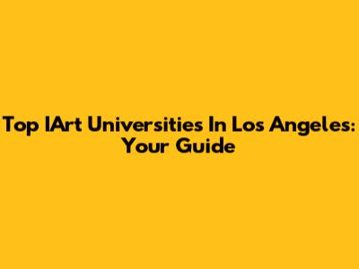 Top IArt Universities In Los Angeles: Your Guide