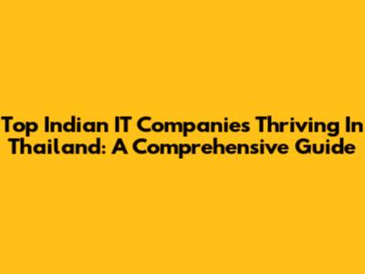 Top Indian IT Companies Thriving In Thailand: A Comprehensive Guide