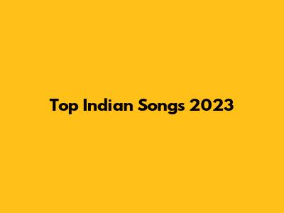 Top Indian Songs 2023