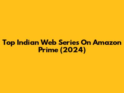 Top Indian Web Series On Amazon Prime (2024)