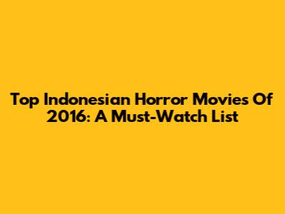 Top Indonesian Horror Movies Of 2016: A Must-Watch List