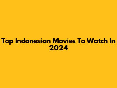 Top Indonesian Movies To Watch In 2024