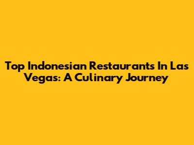 Top Indonesian Restaurants In Las Vegas: A Culinary Journey