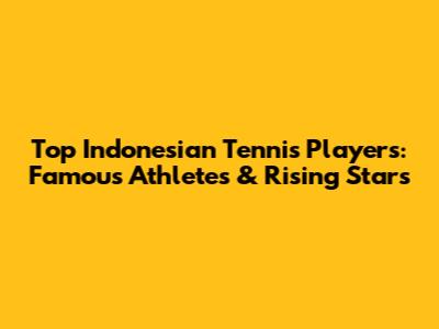 Top Indonesian Tennis Players: Famous Athletes & Rising Stars