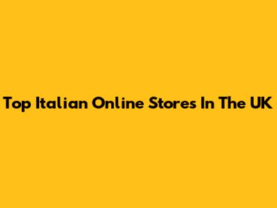 Top Italian Online Stores In The UK
