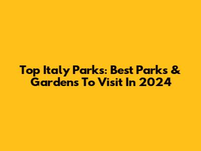 Top Italy Parks: Best Parks & Gardens To Visit In 2024