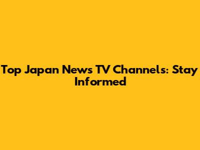 Top Japan News TV Channels: Stay Informed