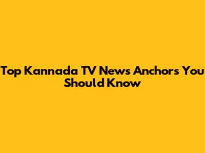 Top Kannada TV News Anchors You Should Know