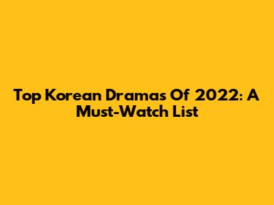 Top Korean Dramas Of 2022: A Must-Watch List