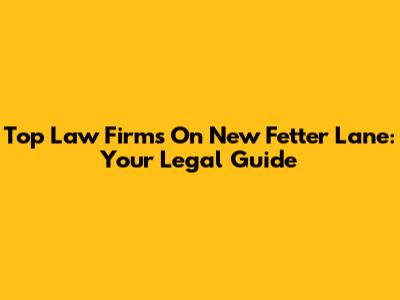 Top Law Firms On New Fetter Lane: Your Legal Guide