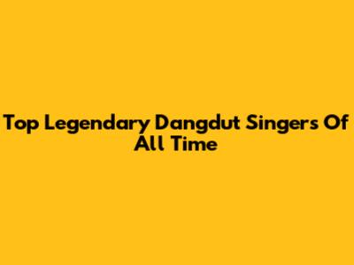 Top Legendary Dangdut Singers Of All Time