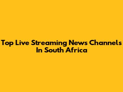 Top Live Streaming News Channels In South Africa