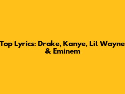 Top Lyrics: Drake, Kanye, Lil Wayne & Eminem