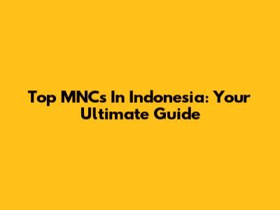 Top MNCs In Indonesia: Your Ultimate Guide