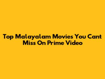 Top Malayalam Movies You Can't Miss On Prime Video