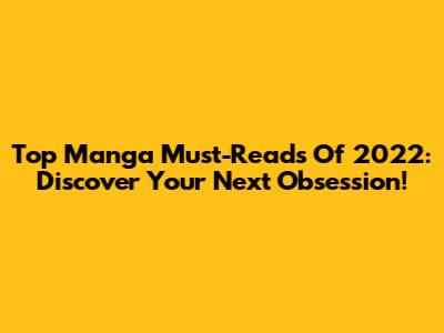 Top Manga Must-Reads Of 2022: Discover Your Next Obsession!