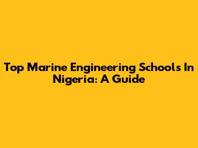 Top Marine Engineering Schools In Nigeria: A Guide