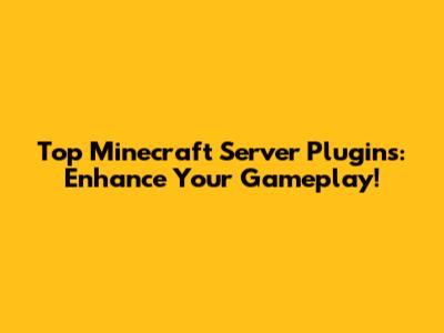 Top Minecraft Server Plugins: Enhance Your Gameplay!