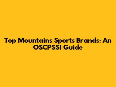 Top Mountains Sports Brands: An OSCPSSI Guide