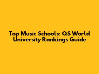Top Music Schools: QS World University Rankings Guide