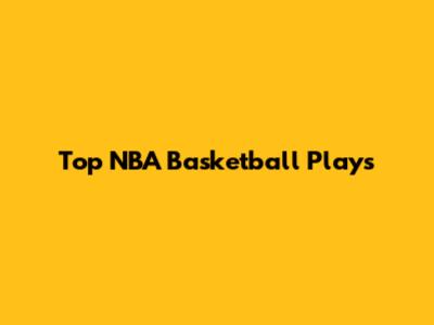 Top NBA Basketball Plays