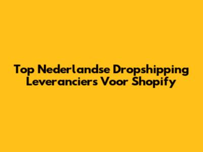 Top Nederlandse Dropshipping Leveranciers Voor Shopify