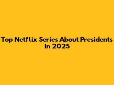 Top Netflix Series About Presidents In 2025
