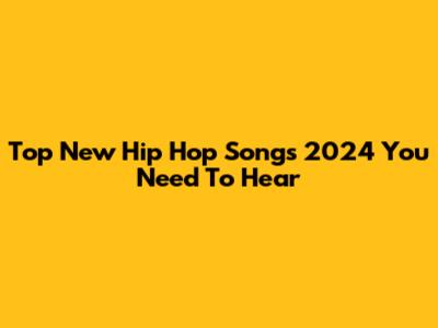 Top New Hip Hop Songs 2024 You Need To Hear
