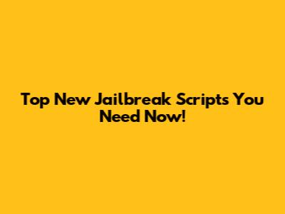 Top New Jailbreak Scripts You Need Now!