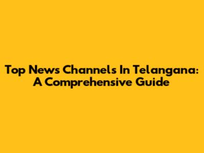 Top News Channels In Telangana: A Comprehensive Guide