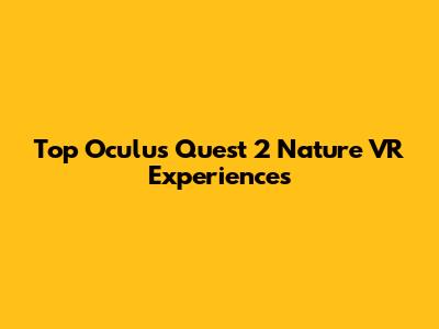 Top Oculus Quest 2 Nature VR Experiences